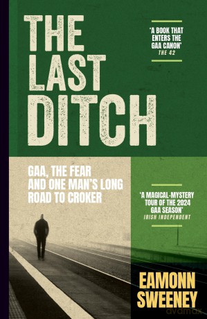 The Last Ditch: GAA, the Fear, and One Man's Long Road to Croker - Eamonn Sweeney [KSIĄŻKA]