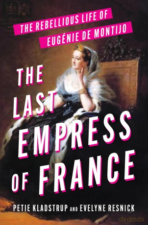 The Last Empress of France: The Rebellious Life of Eugénie de Montijo - Resnick Evelyne [KSIĄŻKA]