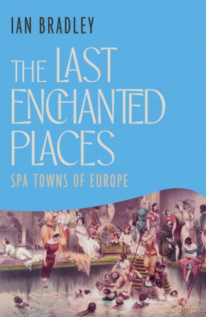 The Last Enchanted Places: Spa Towns of Europe - Ian Bradley [KSIĄŻKA]