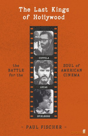 The Last Kings of Hollywood: Coppola, Lucas, Spielberg - And the Battle for the Soul of American Cinema - Paul Fischer [KSIĄŻKA]