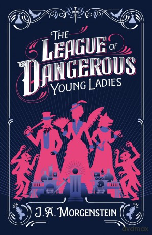 The League of Dangerous Young Ladies - J A Morgenstein [KSIĄŻKA]