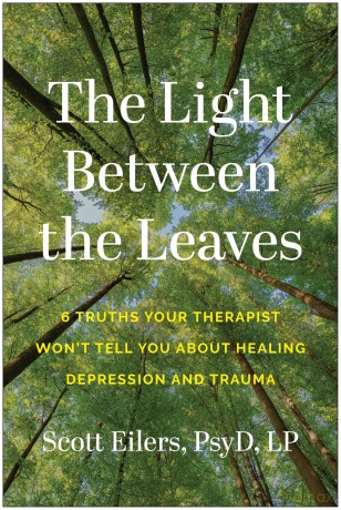 The Light Between the Leaves: 6 Truths Your Therapist Won't Tell You About Healing Depression and Trauma - Scott Eilers [KSIĄŻKA]