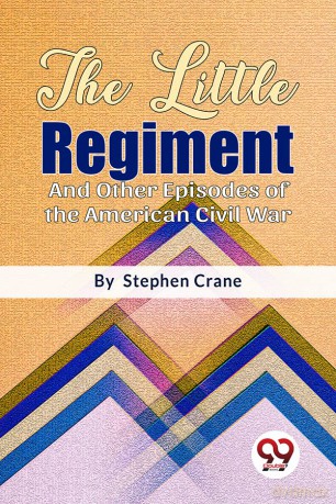 The Little Regiment And Other Episodes of the American Civil War - Stephen Crane [KSIĄŻKA]