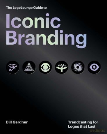 The LogoLounge Guide to Iconic Branding: Trendcasting for Logos that Last - Bill Gardner [KSIĄŻKA]