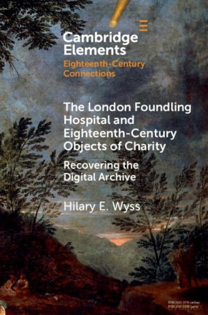 The London Foundling Hospital and Eighteenth-Century Objects of Charity: Recovering the Digital Archive (Elements in Eighteenth-Century Connections) - Wyss Hilary E. [KSIĄŻKA]