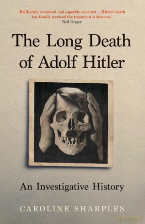 The Long Death of Adolf Hitler: An Investigative History - Caroline Sharples [KSIĄŻKA]