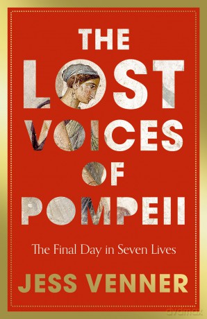 The Lost Voices of Pompeii: A gripping history of seven lives on the last day in Pompeii - Dr Jess Venner [KSIĄŻKA]