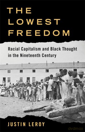 The Lowest Freedom: Racial Capitalism and Black Thought in the Nineteenth Century (Columbia Studies in the History of U.S. Capitalism) - Justin Leroy [KSIĄŻKA]