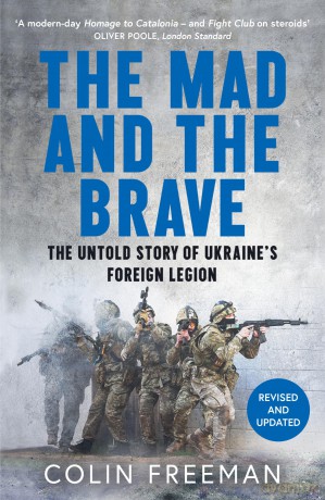 The Mad and the Brave: The Untold Story of Ukraine's Foreign Legion - Colin Freeman [KSIĄŻKA]