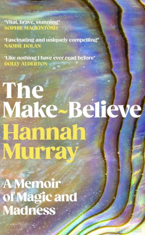 The Make-Believe: 'Extraordinary. Like nothing I have ever read before' Dolly Alderton - Hannah Murray [KSIĄŻKA]