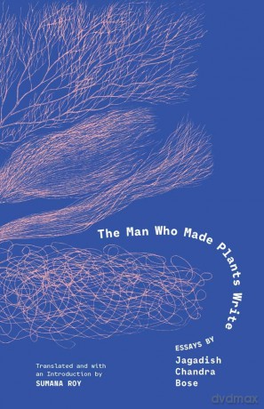 The Man Who Made Plants Write: Essays by Jagadish Chandra Bose - Jagadish Chand Bose [KSIĄŻKA]