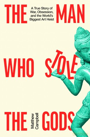 The Man Who Stole the Gods: A True Story of War, Obsession, and the World's Biggest Art Heist - Matthew Campbell [KSIĄŻKA]