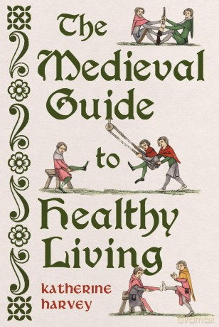 The Medieval Guide to Healthy Living - Katherine Harvey [KSIĄŻKA]