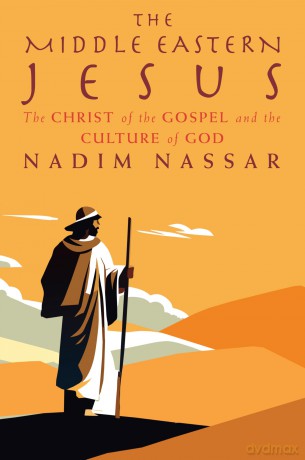 The Middle Eastern Jesus: The Christ of the Gospel and the Culture of God - Nadim Nassar [KSIĄŻKA]