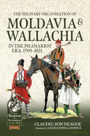 The Military organization of Moldavia and Wallachia in the Phanariot era, 1709-1821 (From Reason to Revolution 1721-1815) - Claudiu-Ion Neagoe [KSIĄŻKA]