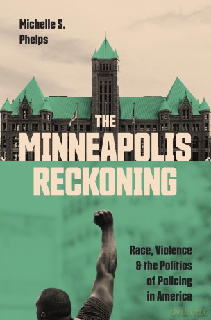 The Minneapolis Reckoning: Race, Violence, and the Politics of Policing in America - Michelle S. Phelps [KSIĄŻKA]