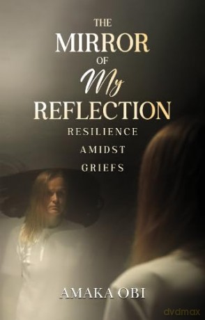 The Mirror of My Reflection: Resilience Amidst Griefs - Amaka Obi [KSIĄŻKA]