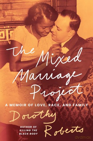 The Mixed Marriage Project: A Memoir of Love, Race, and Family - Dorothy Roberts [KSIĄŻKA]