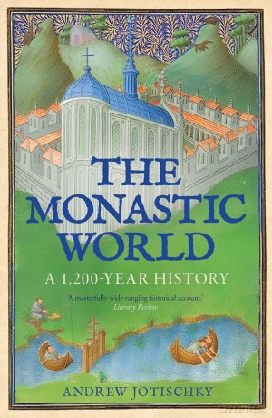 The Monastic World: A 1,200-Year History - Andrew Jotischky [KSIĄŻKA]