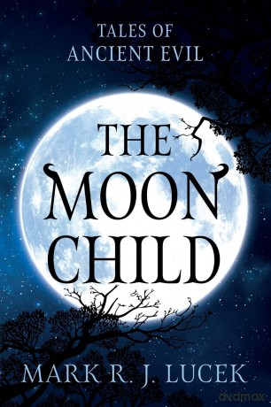 The Moon Child: Tales of Ancient Evil - Mark R.J. Lucek [KSIĄŻKA]