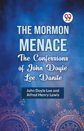 The Mormon Menace the Confessions of John Doyle Lee, Danite - Doyle Lee John [KSIĄŻKA]