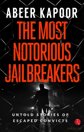 The Most Notorious Jailbreakers: Untold Stories of Escaped Convicts - beer Kapoor [KSIĄŻKA]