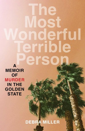 The Most Wonderful Terrible Person: A Memoir of Murder in the Golden State - Debra Miller [KSIĄŻKA]