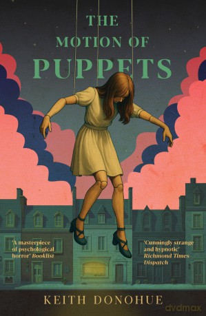 The Motion of Puppets: A nightmarish fairy tale of transformation, captivity and the dark heart of magic - Keith Donohue [KSIĄŻKA]