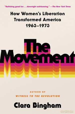 The Movement: How Women's Liberation Transformed America 1963-1973 - Clara Bingham [KSIĄŻKA]