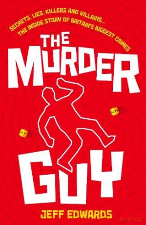 The Murder Guy: Secrets, Lies, Killers and Villains...The Inside story of Britain's Biggest Crimes - Jeff Edwards [KSIĄŻKA]