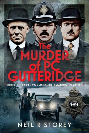 The Murder of PC Gutteridge: Britain's Underworld in the Roaring Twenties - Neil R. Storey [KSIĄŻKA]