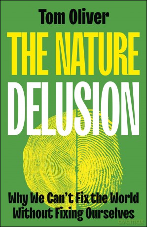 The Nature Delusion: Why We Can't Fix the World Without Fixing Ourselves - Tom Oliver [KSIĄŻKA]