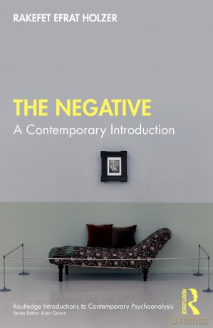 The Negative: A Contemporary Introduction (Routledge Introductions to Contemporary Psychoanalysis) - Efrat Holzer Rakefe [KSIĄŻKA]
