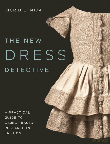 The New Dress Detective: A Practical Guide to Object-based Research in Fashion, revised - Ingrid E. Mida [KSIĄŻKA]