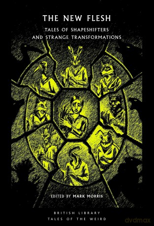 The New Flesh: Tales of Shapeshifters and Strange Transformations: 71 (British Library Tales of the Weird) - Mark (Ed) Morris [KSIĄŻKA]