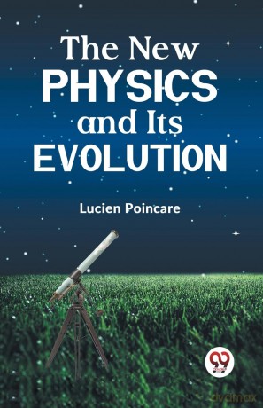The New Physics and its Evolution - Poincare Lucien [KSIĄŻKA]