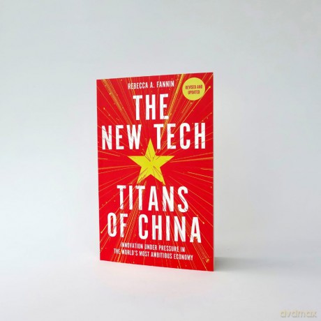 The New Tech Titans of China: Innovation Under Pressure in the World's Most Ambitious Economy - Rebecca Fannin [KSIĄŻKA]
