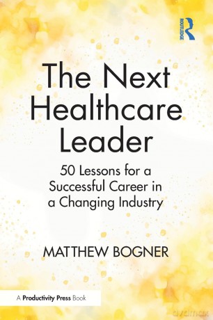 The Next Healthcare Leader: 50 Lessons for a Successful Career in a Changing Industry - Bogner Matthew [KSIĄŻKA]