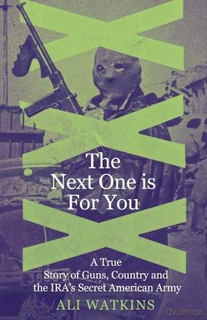 The Next One is For You: A True Story of Guns, Country and the IRA's Secret American Army - Ali Marie Watkins [KSIĄŻKA]