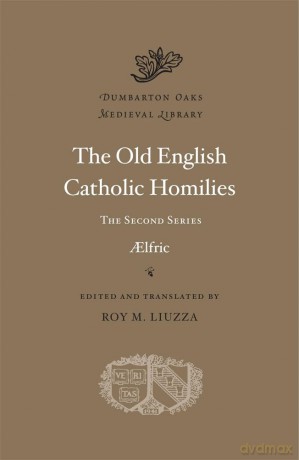 The Old English Catholic Homilies: The Second Series: 2 (Dumbarton Oaks Medieval Library) - Aelfric [KSIĄŻKA]