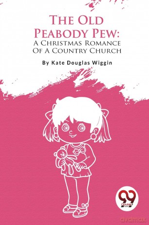 The Old Peabody Pew: A Christmas Romance of a Country Church - Wiggin, [KSIĄŻKA]
