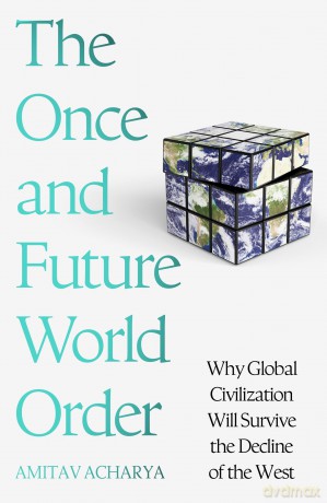 The Once and Future World Order: Why Global Civilization Will Survive the Decline of the West - Amitav Acharya [KSIĄŻKA]