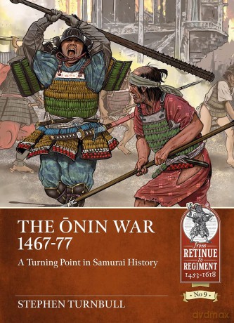 The Onin War 1467-77: A Turning Point in Samurai History (Retinue to Regiment) - S Turnbull [KSIĄŻKA]