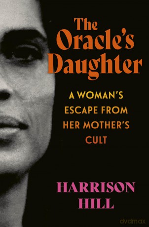 The Oracle's Daughter: A Woman's Escape From Her Mother's Cult - Harrison Hill [KSIĄŻKA]