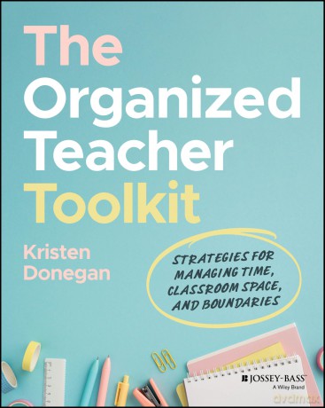 The Organized Teacher Toolkit: Strategies for Managing Time, Classroom Space, and Boundaries - Kristen Donegan [KSIĄŻKA]
