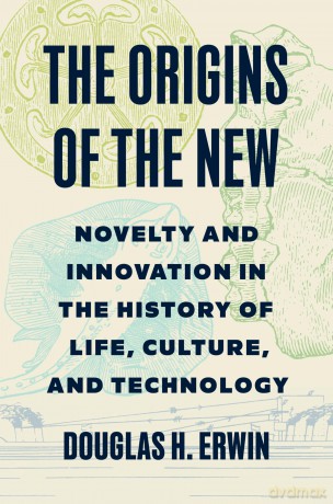 The Origins of the New: Novelty and Innovation in the History of Life, Culture, and Technology - Douglas H. Erwin [KSIĄŻKA]
