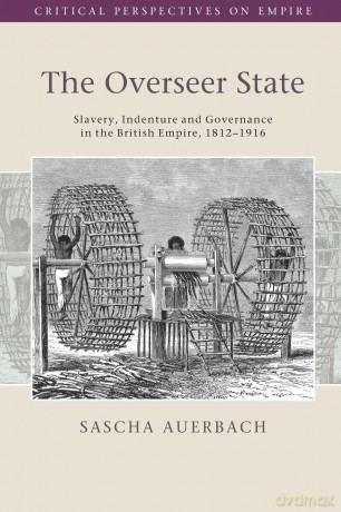 The Overseer State: Slavery, Indenture and Governance in the British Empire, 1812-1916 (Critical Perspectives on Empire) - Auerbach Sascha [KSIĄŻKA]