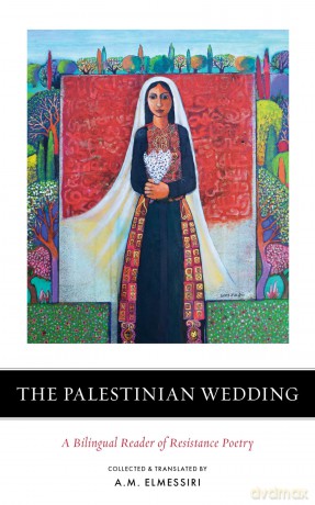 The Palestinian Wedding: Palestinian Resistance Poetry in the Twentieth Century - A Bilingual Reader: A Bilingual Reader of Resistance Poetry - A M Elmessiri [KSIĄŻKA]