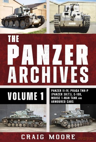 The Panzer Archives, Volume 1: Panzer II-IV, Praga TNH-P (Panzer 38(t)), E-100, Mouse 1-Man Tank and Armoured Cars - Craig Moore [KSIĄŻKA]