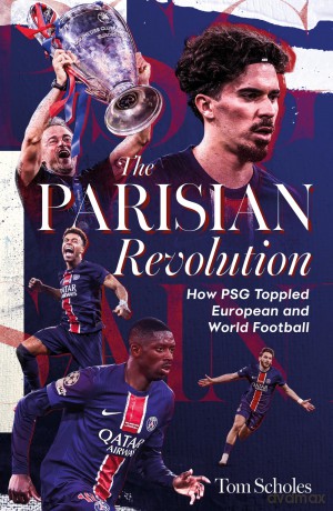 The Parisian Revolution: How PSG Toppled European and World Football - Scholes Tom [KSIĄŻKA]